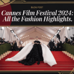 Cannes Film Festival 2024: All the Fashion Highlights