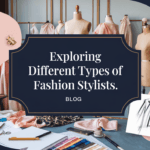 Exploring Different Types of Fashion Stylists